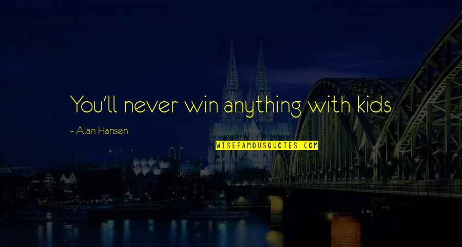Vampire Diaries Season 4 Graduation Quotes By Alan Hansen: You'll never win anything with kids Vampire Diaries Season 4 Graduation Quotes By Alan Hansen: You'll never win anything with kids