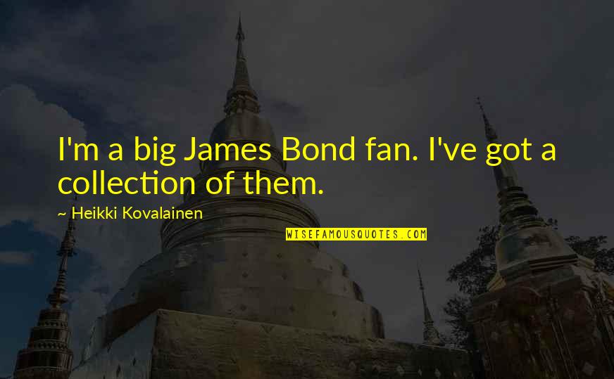 Vampire Erotica Quotes By Heikki Kovalainen: I'm a big James Bond fan. I've got Vampire Erotica Quotes By Heikki Kovalainen: I'm a big James Bond fan. I've got