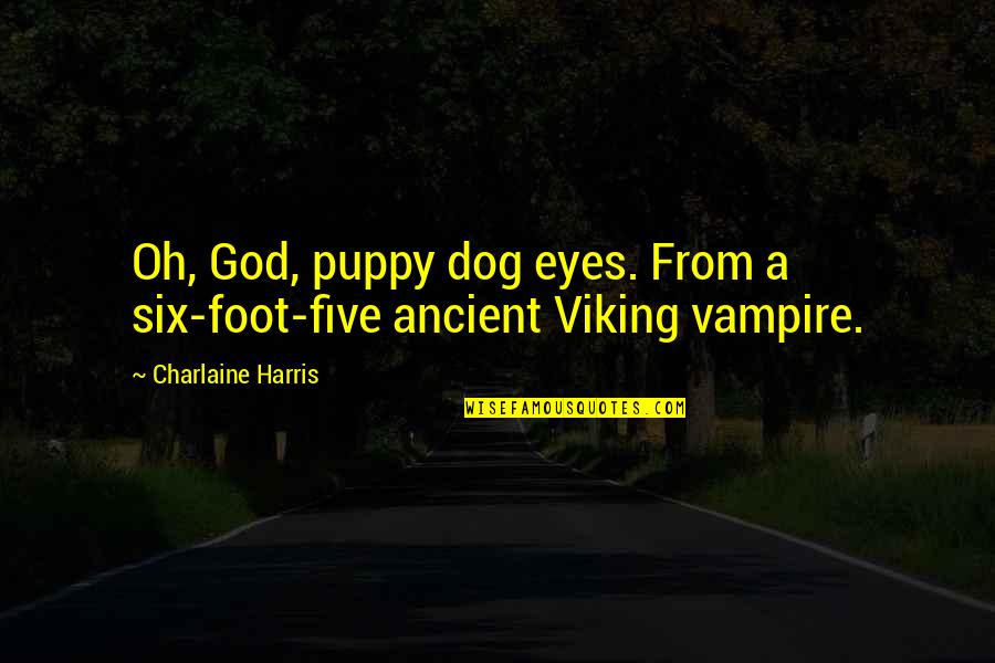 Vampire Eyes Quotes By Charlaine Harris: Oh, God, puppy dog eyes. From a six-foot-five