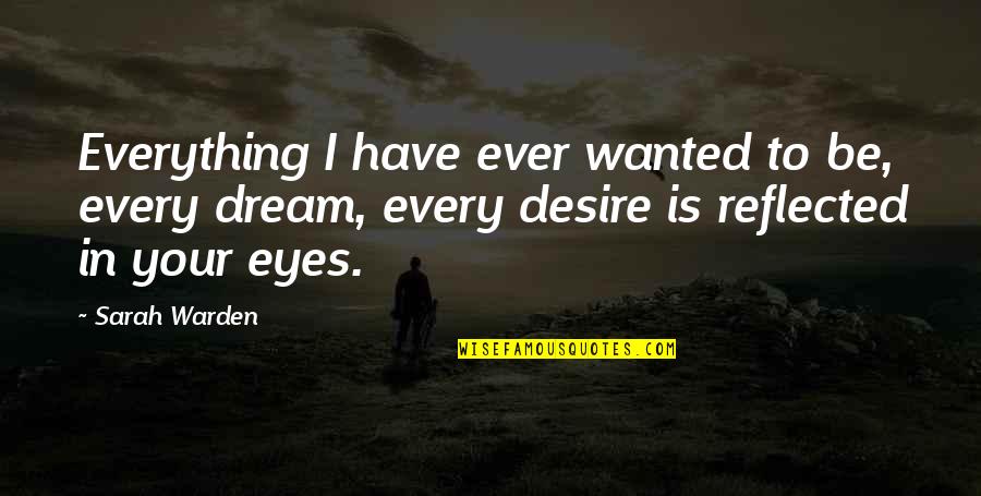 Vampire Eyes Quotes By Sarah Warden: Everything I have ever wanted to be, every