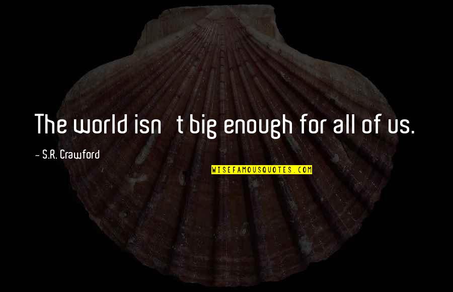 Vampire Life Quotes By S.R. Crawford: The world isn't big enough for all of Vampire Life Quotes By S.R. Crawford: The world isn't big enough for all of