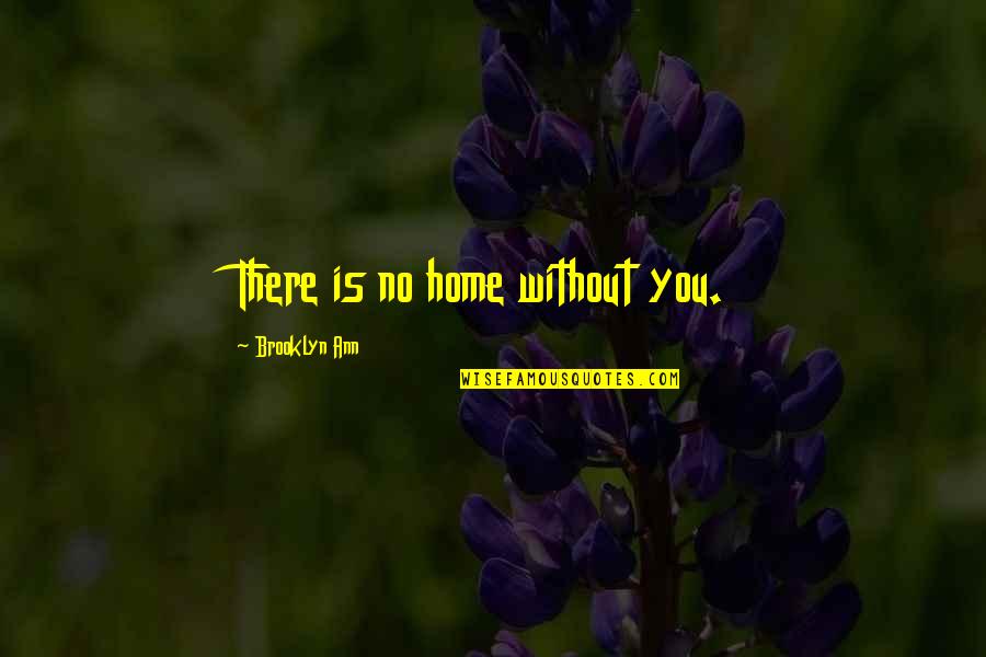 Vampire Paranormal Romance Quotes By Brooklyn Ann: There is no home without you. Vampire Paranormal Romance Quotes By Brooklyn Ann: There is no home without you.