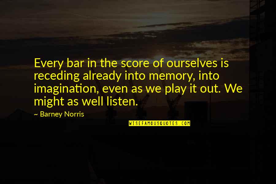 Vampire Prosecutor Quotes By Barney Norris: Every bar in the score of ourselves is