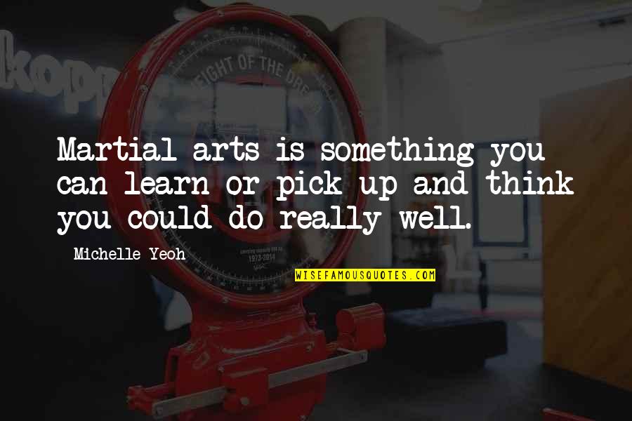 Vampire Squid Goldman Sachs Quotes By Michelle Yeoh: Martial arts is something you can learn or