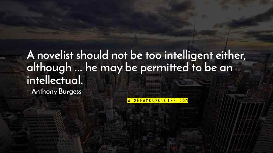 Vampire The Masquerade Bloodlines Quotes By Anthony Burgess: A novelist should not be too intelligent either, Vampire The Masquerade Bloodlines Quotes By Anthony Burgess: A novelist should not be too intelligent either,