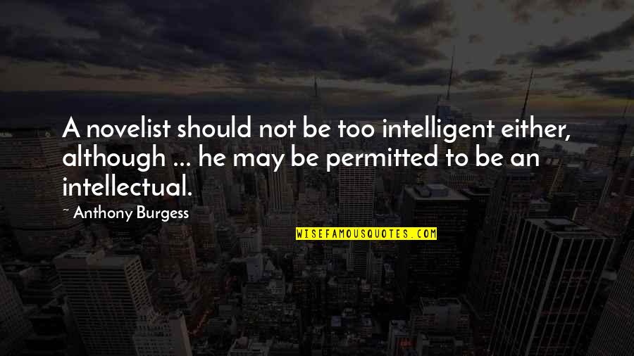 Vampire The Masquerade Bloodlines Quotes By Anthony Burgess: A novelist should not be too intelligent either,