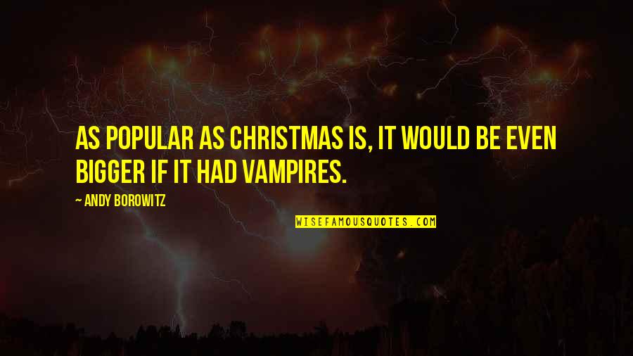 Vampire Vs Vampire Quotes By Andy Borowitz: As popular as Christmas is, it would be