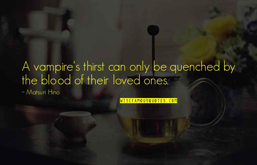 Vampire Vs Vampire Quotes By Matsuri Hino: A vampire's thirst can only be quenched by