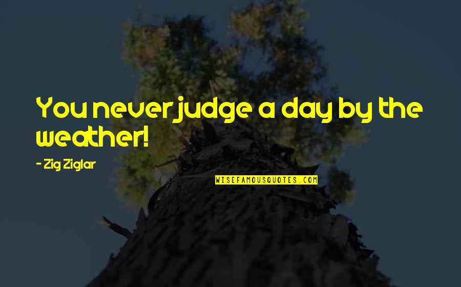 Vampirehunter Quotes By Zig Ziglar: You never judge a day by the weather!