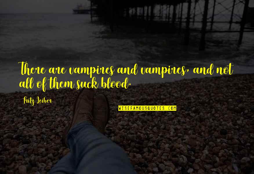 Vampires And Blood Quotes By Fritz Leiber: There are vampires and vampires, and not all