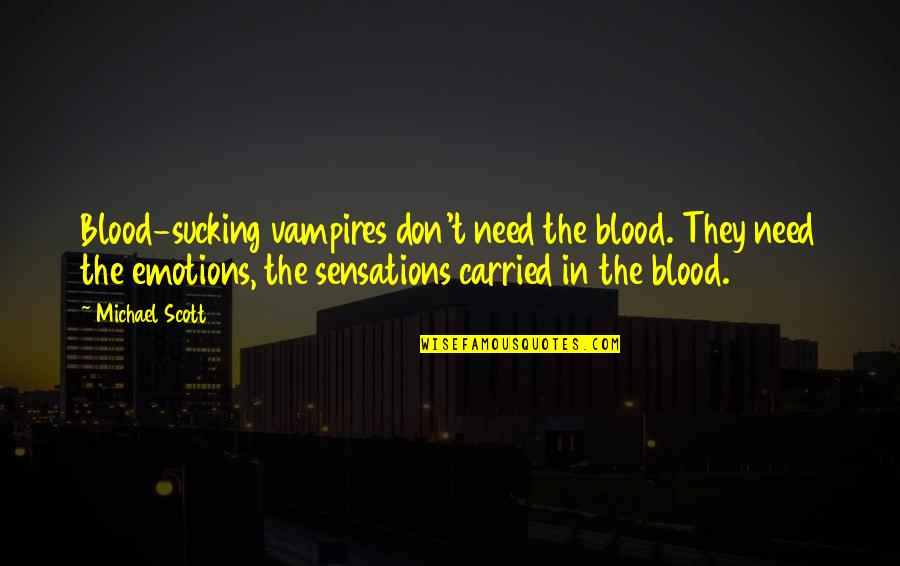 Vampires And Blood Quotes By Michael Scott: Blood-sucking vampires don't need the blood. They need