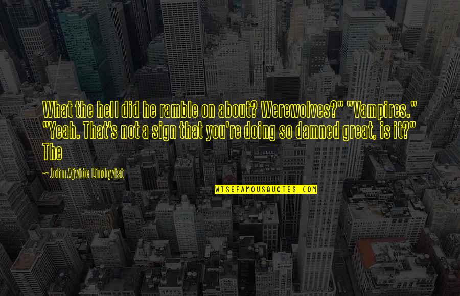 Vampires And Werewolves Quotes By John Ajvide Lindqvist: What the hell did he ramble on about?