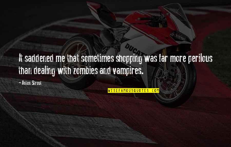 Vampires And Zombies Quotes By Anton Strout: It saddened me that sometimes shopping was far