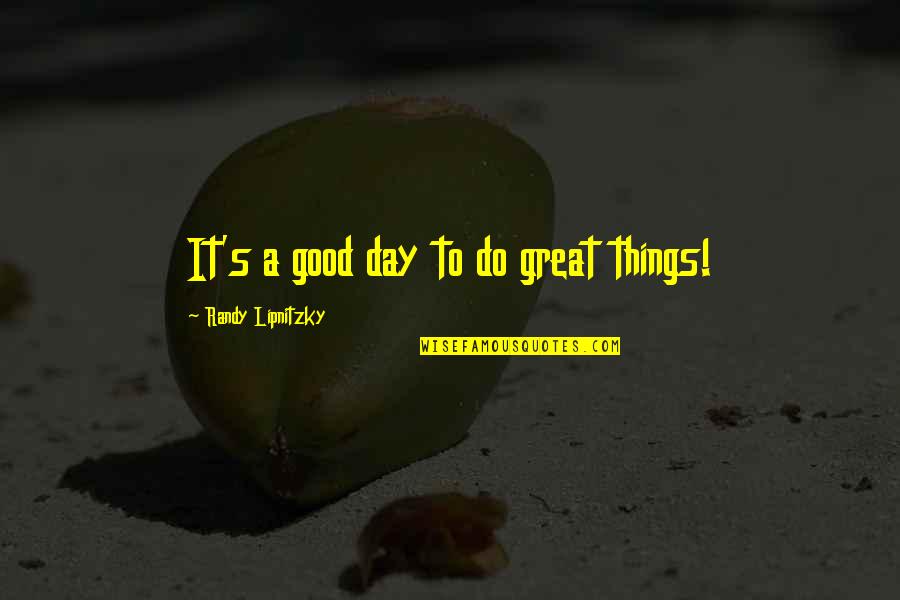 Vampires Diaries Quotes By Randy Lipnitzky: It's a good day to do great things!