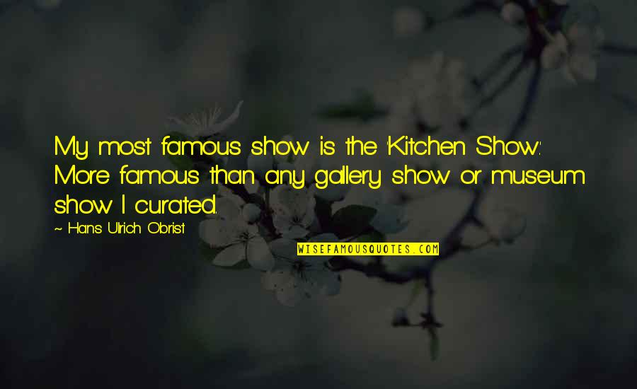 Vampires Horror Quotes By Hans Ulrich Obrist: My most famous show is the 'Kitchen Show.' Vampires Horror Quotes By Hans Ulrich Obrist: My most famous show is the 'Kitchen Show.'