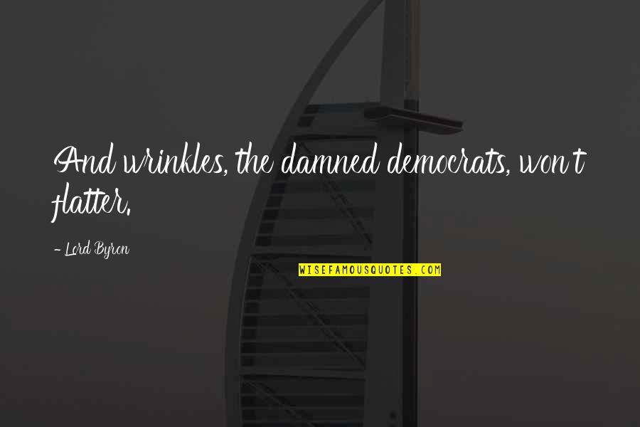 Vampires Horror Quotes By Lord Byron: And wrinkles, the damned democrats, won't flatter.