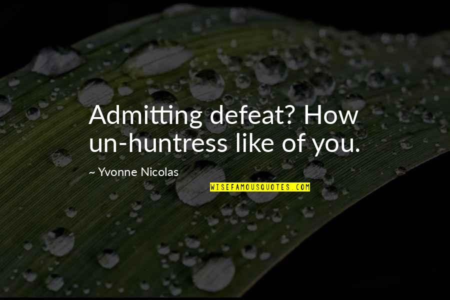 Vampires Horror Quotes By Yvonne Nicolas: Admitting defeat? How un-huntress like of you. Vampires Horror Quotes By Yvonne Nicolas: Admitting defeat? How un-huntress like of you.