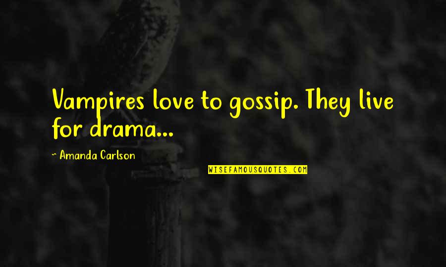 Vampires Love Quotes By Amanda Carlson: Vampires love to gossip. They live for drama...