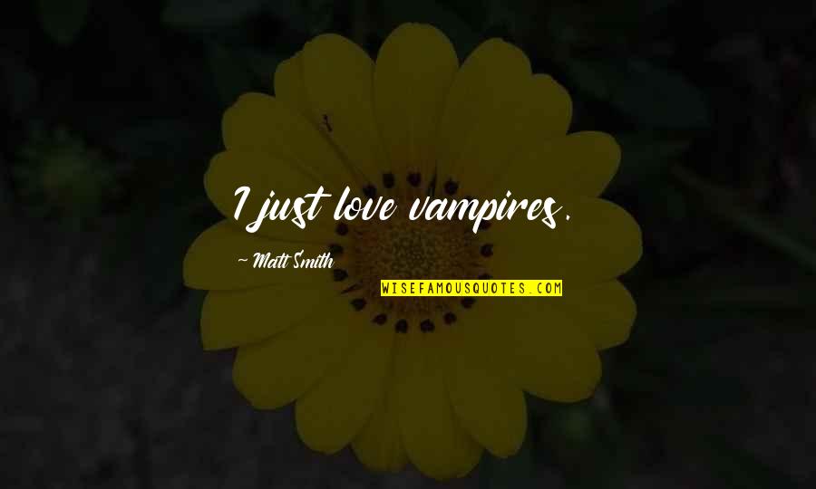 Vampires Love Quotes By Matt Smith: I just love vampires.