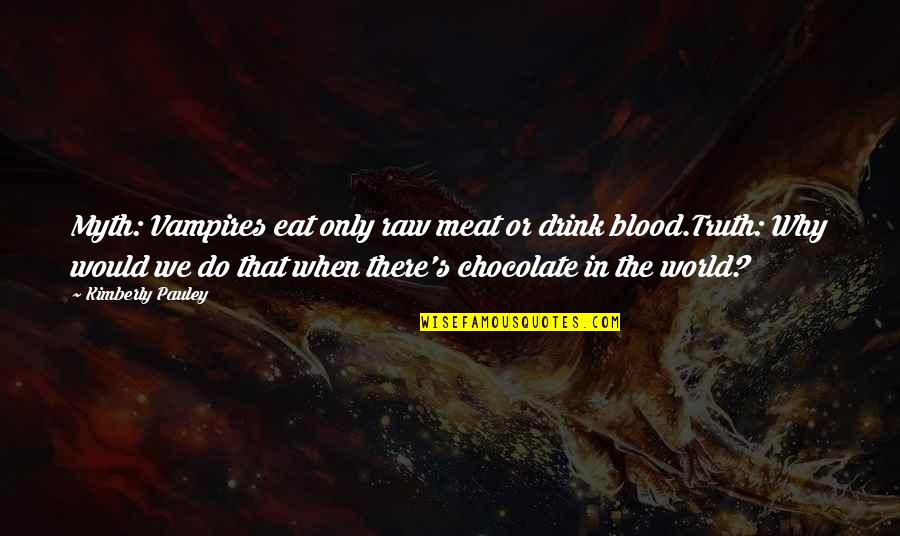 Vampires Quotes By Kimberly Pauley: Myth: Vampires eat only raw meat or drink Vampires Quotes By Kimberly Pauley: Myth: Vampires eat only raw meat or drink