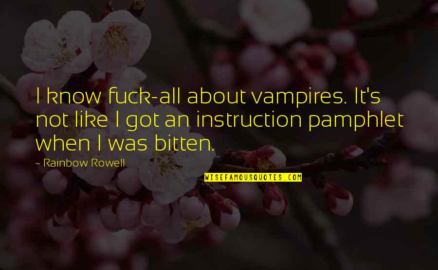 Vampires Quotes By Rainbow Rowell: I know fuck-all about vampires. It's not like Vampires Quotes By Rainbow Rowell: I know fuck-all about vampires. It's not like