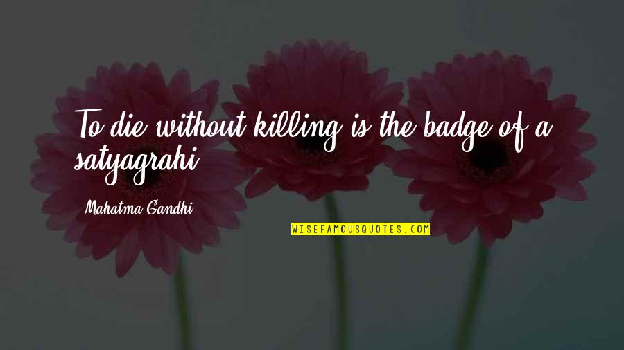 Vampireville Quotes By Mahatma Gandhi: To die without killing is the badge of