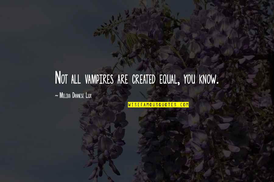 Vampiric Quotes By Melika Dannese Lux: Not all vampires are created equal, you know. Vampiric Quotes By Melika Dannese Lux: Not all vampires are created equal, you know.