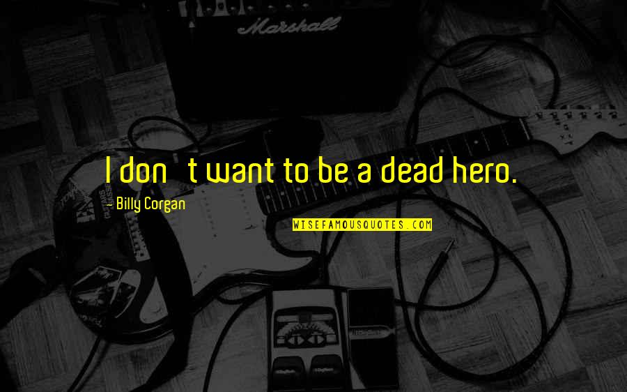 Vampirism 5e Quotes By Billy Corgan: I don't want to be a dead hero. Vampirism 5e Quotes By Billy Corgan: I don't want to be a dead hero.