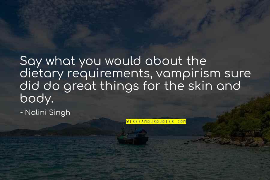 Vampirism Quotes By Nalini Singh: Say what you would about the dietary requirements, Vampirism Quotes By Nalini Singh: Say what you would about the dietary requirements,
