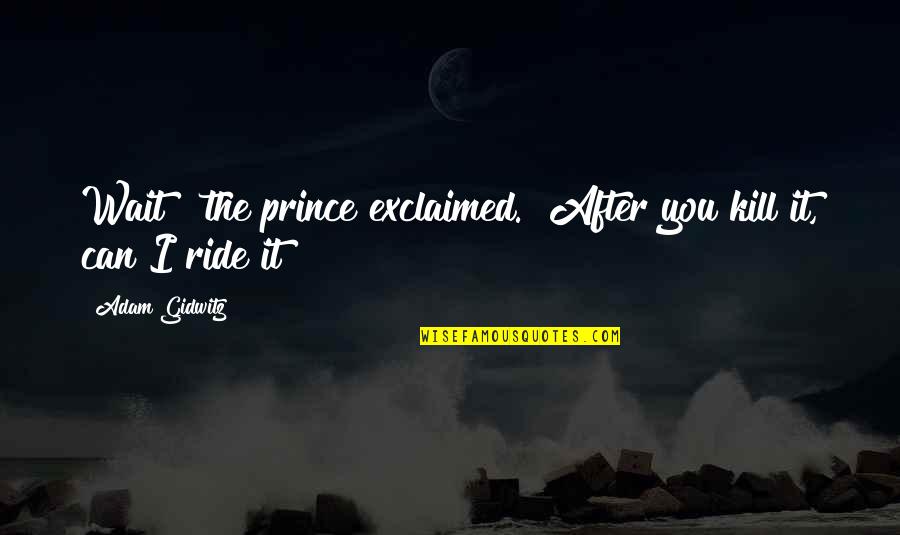 Vampirizar Quotes By Adam Gidwitz: Wait!" the prince exclaimed. "After you kill it,
