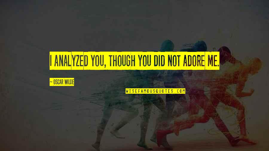 Vampirizar Quotes By Oscar Wilde: I analyzed you, though you did not adore