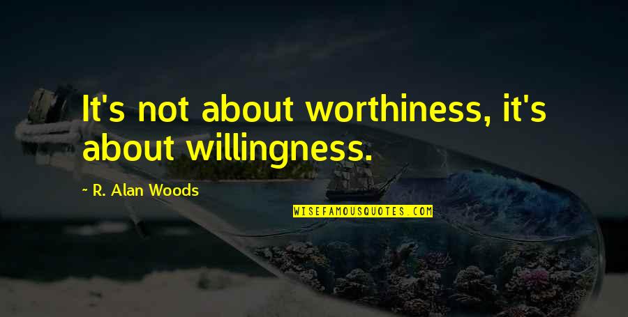 Vampirizar Quotes By R. Alan Woods: It's not about worthiness, it's about willingness.