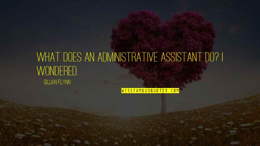 Vampiro Canadiense Quotes By Gillian Flynn: What does an administrative assistant do? I wondered. Vampiro Canadiense Quotes By Gillian Flynn: What does an administrative assistant do? I wondered.