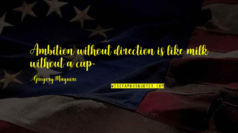 Vampiros Quotes By Gregory Maguire: Ambition without direction is like milk without a Vampiros Quotes By Gregory Maguire: Ambition without direction is like milk without a