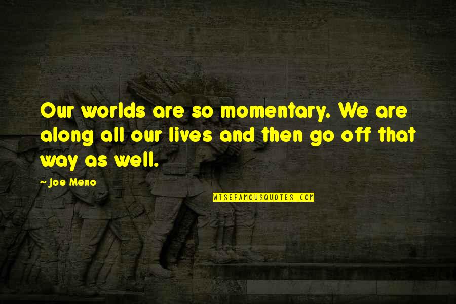 Vampiros Quotes By Joe Meno: Our worlds are so momentary. We are along Vampiros Quotes By Joe Meno: Our worlds are so momentary. We are along