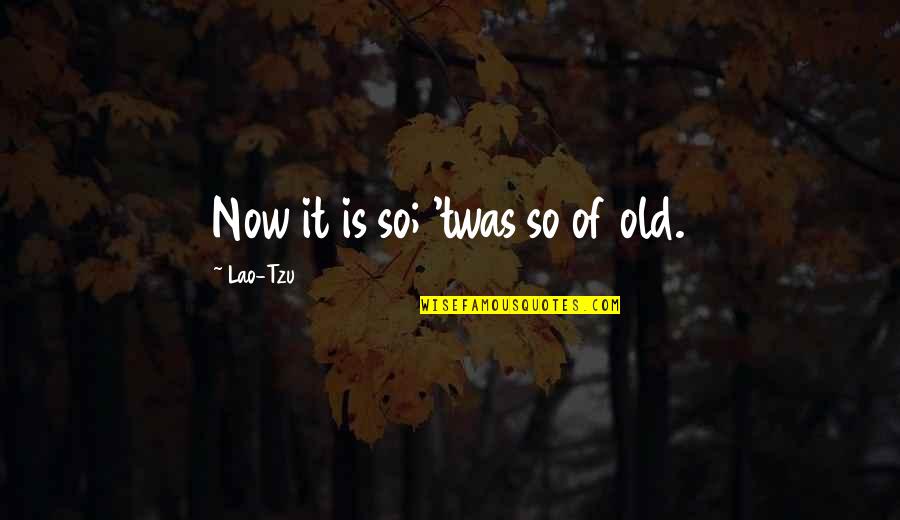 Vamps Lyrics Quotes By Lao-Tzu: Now it is so; 'twas so of old. Vamps Lyrics Quotes By Lao-Tzu: Now it is so; 'twas so of old.