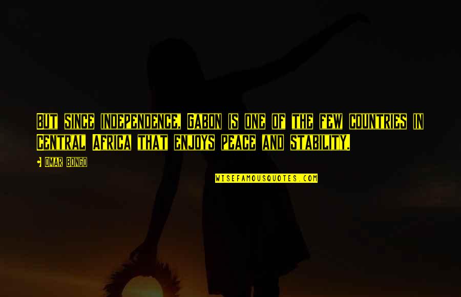 Vamps Members Quotes By Omar Bongo: But since independence, Gabon is one of the Vamps Members Quotes By Omar Bongo: But since independence, Gabon is one of the