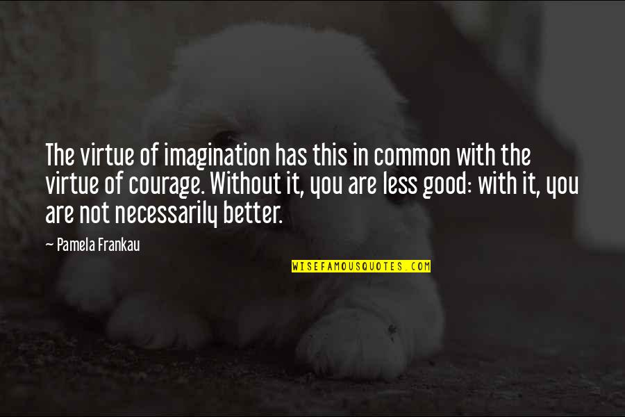 Vamps Quotes By Pamela Frankau: The virtue of imagination has this in common