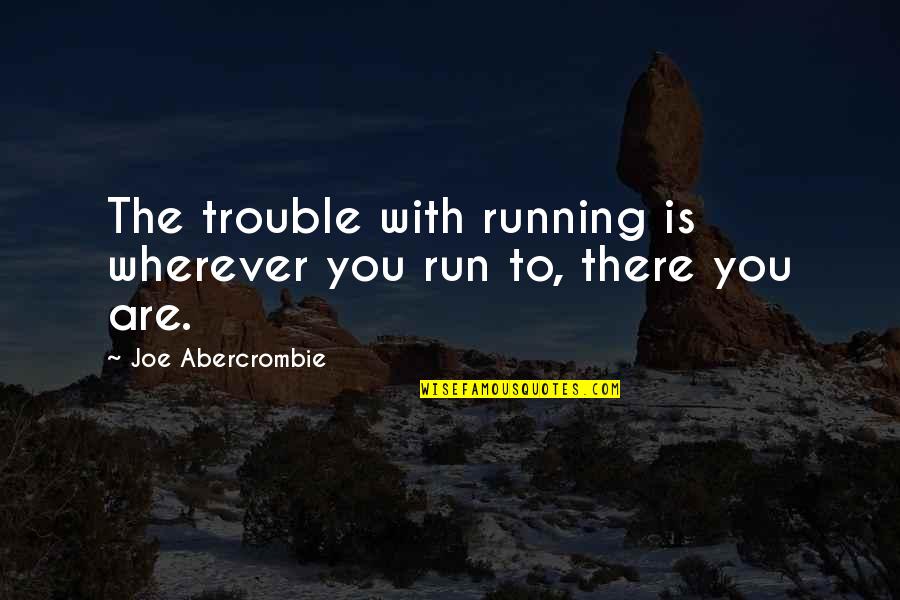 Vampyr Quotes By Joe Abercrombie: The trouble with running is wherever you run Vampyr Quotes By Joe Abercrombie: The trouble with running is wherever you run