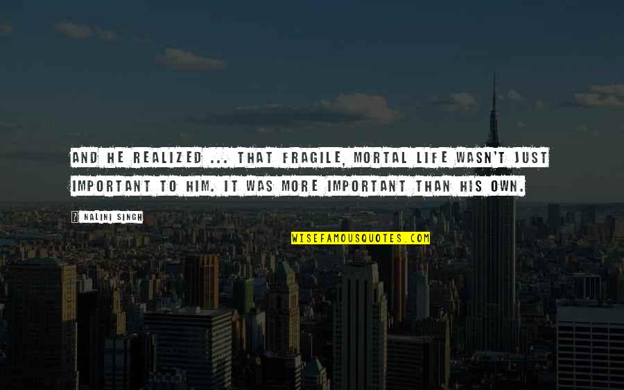 Vampyr Quotes By Nalini Singh: And he realized ... that fragile, mortal life Vampyr Quotes By Nalini Singh: And he realized ... that fragile, mortal life
