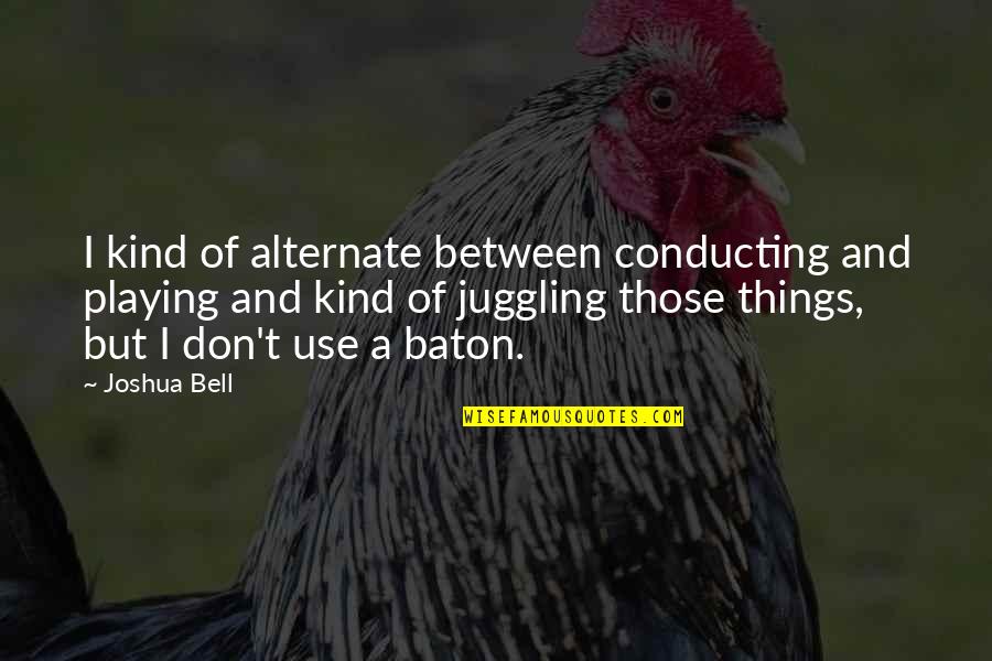 Vampyrs Low Countries Quotes By Joshua Bell: I kind of alternate between conducting and playing