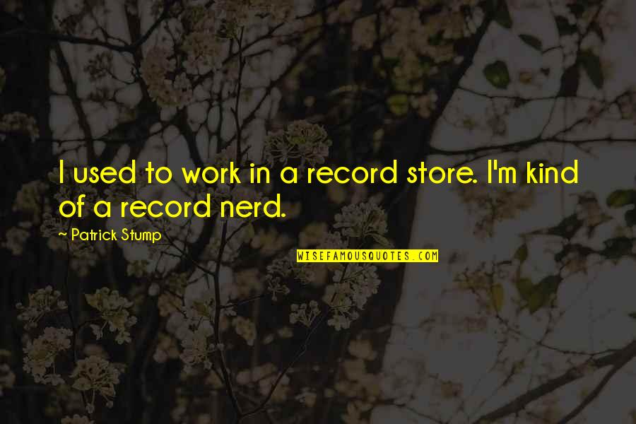 Vampyrs Low Countries Quotes By Patrick Stump: I used to work in a record store. Vampyrs Low Countries Quotes By Patrick Stump: I used to work in a record store.