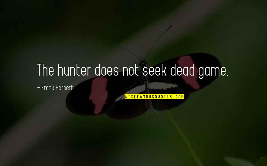 Vamsee Chappidi Quotes By Frank Herbert: The hunter does not seek dead game. Vamsee Chappidi Quotes By Frank Herbert: The hunter does not seek dead game.