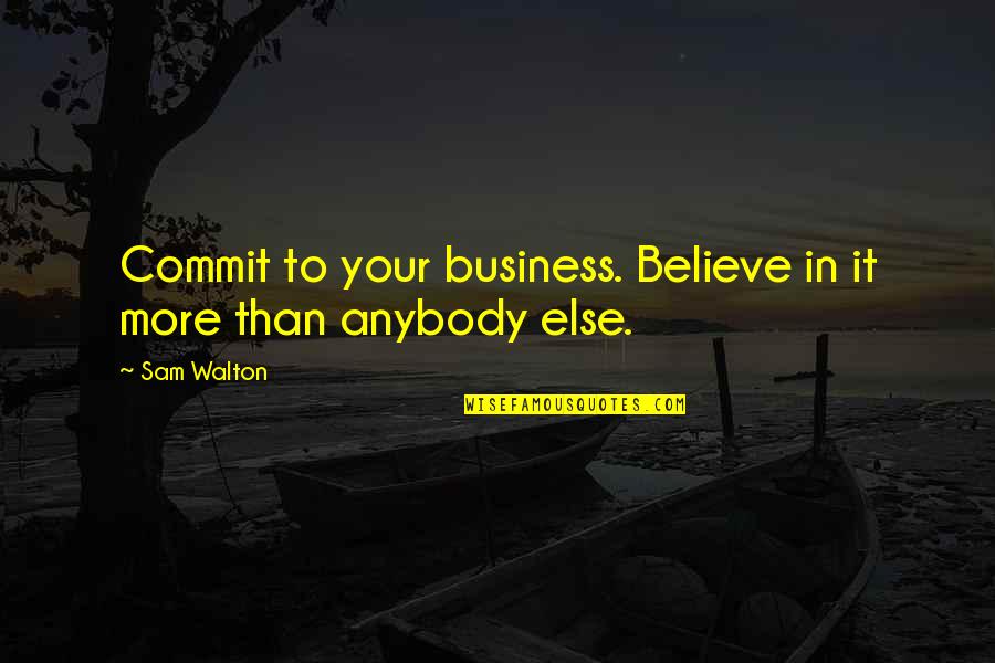 Vamsi Quotes By Sam Walton: Commit to your business. Believe in it more