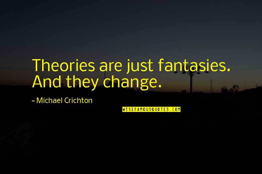 Van Allen Quotes By Michael Crichton: Theories are just fantasies. And they change.