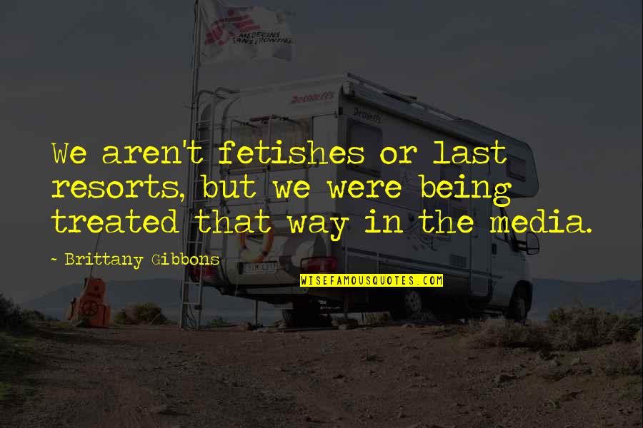 Van Ausdall Anne Quotes By Brittany Gibbons: We aren't fetishes or last resorts, but we Van Ausdall Anne Quotes By Brittany Gibbons: We aren't fetishes or last resorts, but we