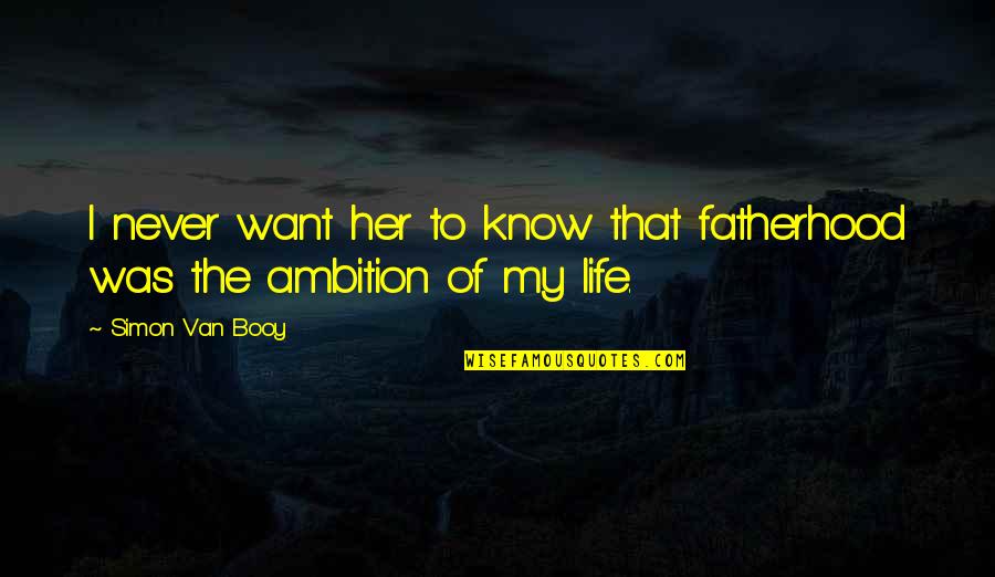 Van Booy Quotes By Simon Van Booy: I never want her to know that fatherhood