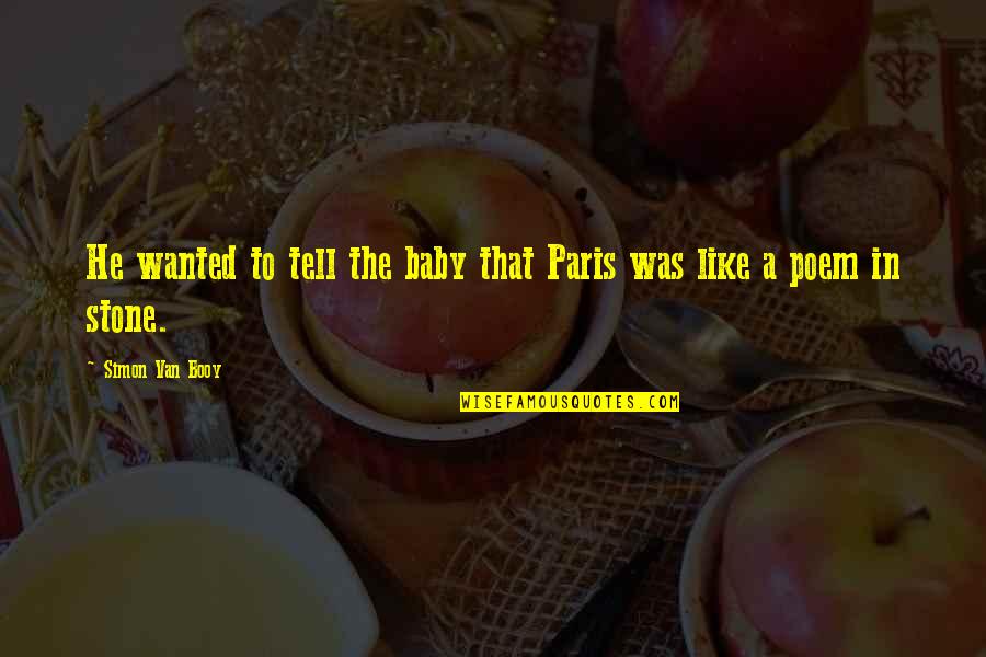 Van Booy Quotes By Simon Van Booy: He wanted to tell the baby that Paris