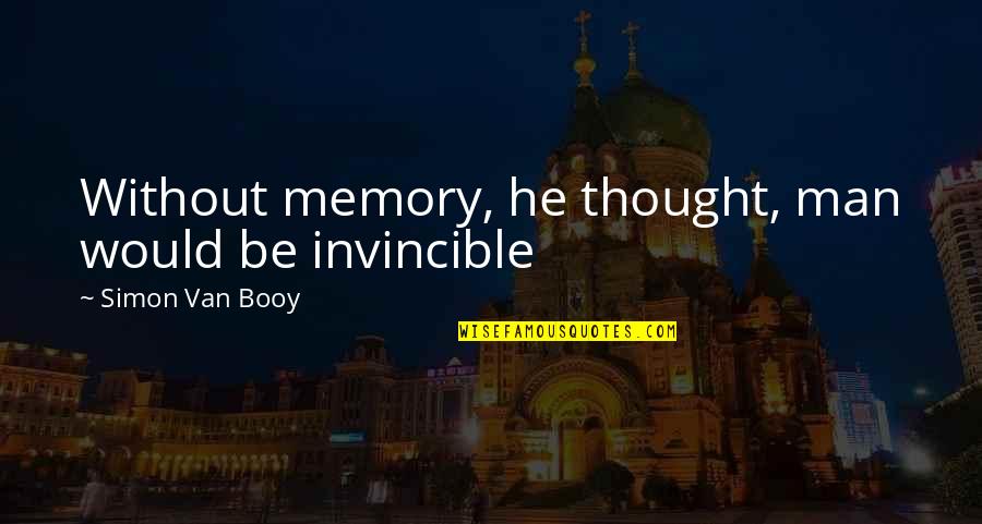 Van Booy Quotes By Simon Van Booy: Without memory, he thought, man would be invincible