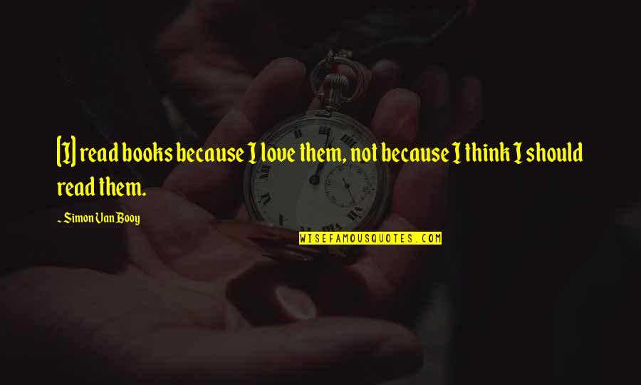 Van Booy Quotes By Simon Van Booy: [I] read books because I love them, not